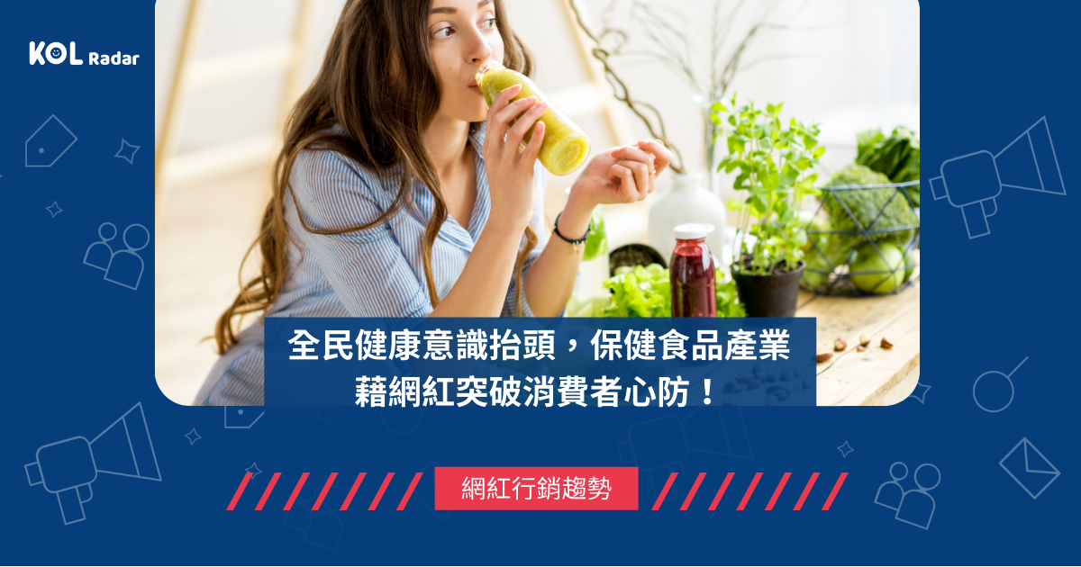 全民保健意識抬頭,保健食品產業藉網紅突破消費者心防!