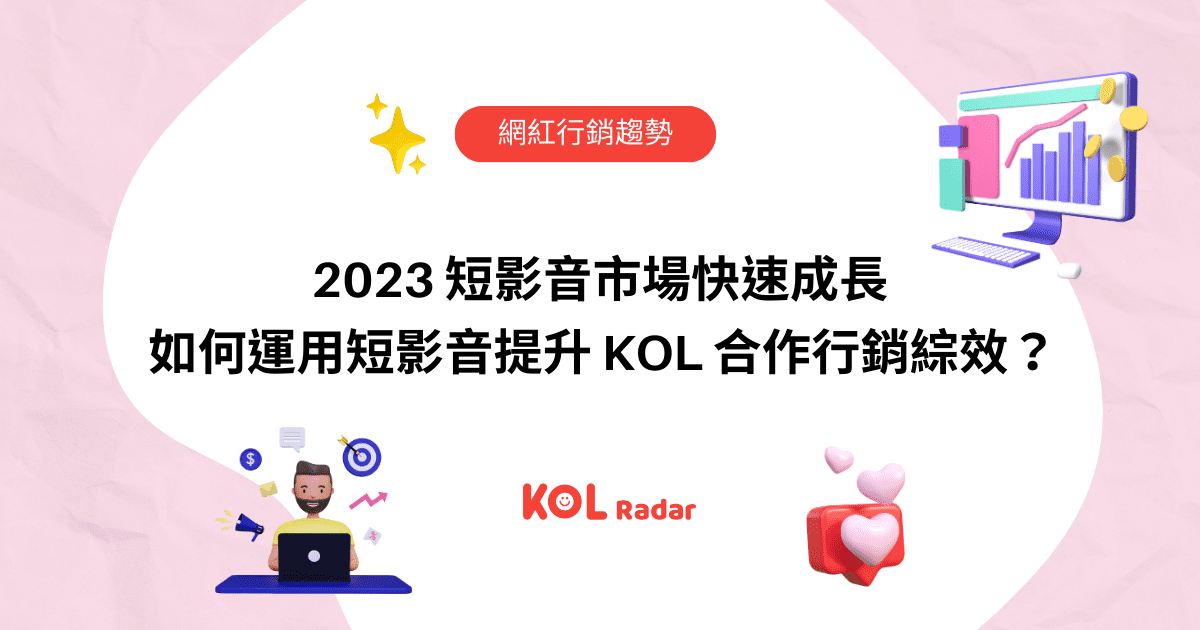 2023 短影音市場快速成長,如何運用短影音提升 KOL 合作行銷綜效?